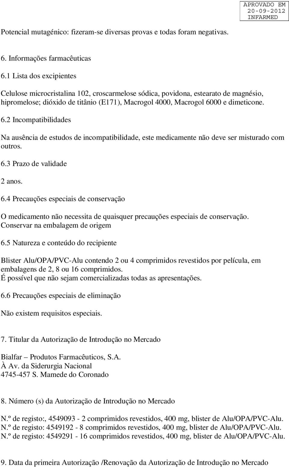 00 e dimeticone. 6.2 Incompatibilidades Na ausência de estudos de incompatibilidade, este medicamente não deve ser misturado com outros. 6.3 Prazo de validade 2 anos. 6.4 Precauções especiais de conservação O medicamento não necessita de quaisquer precauções especiais de conservação.