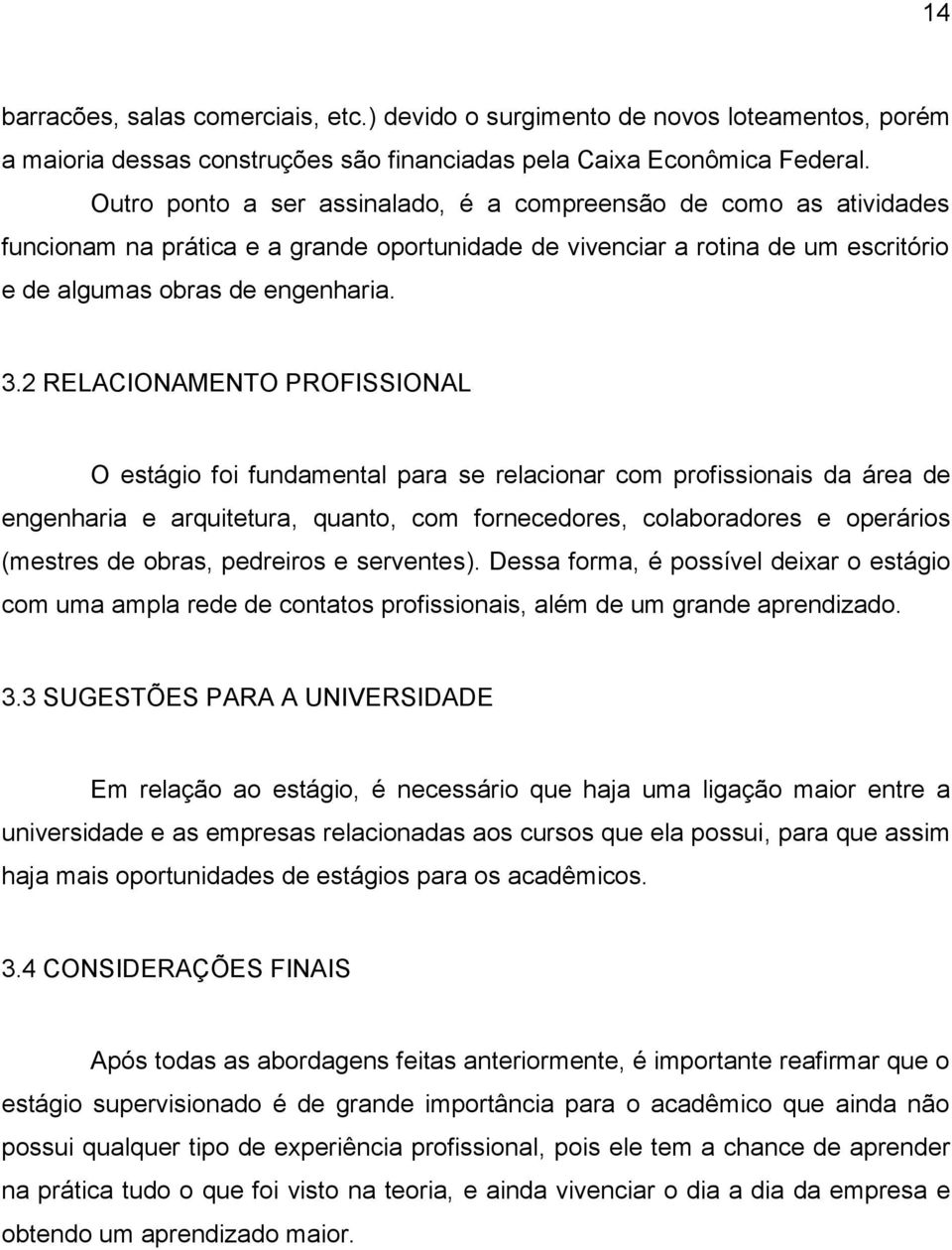 2 RELACIONAMENTO PROFISSIONAL O estágio foi fundamental para se relacionar com profissionais da área de engenharia e arquitetura, quanto, com fornecedores, colaboradores e operários (mestres de