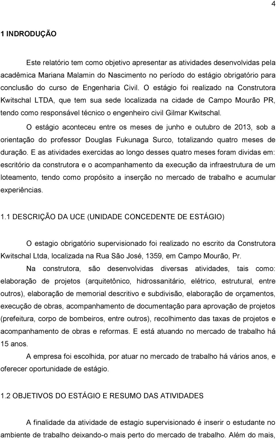 O estágio aconteceu entre os meses de junho e outubro de 2013, sob a orientação do professor Douglas Fukunaga Surco, totalizando quatro meses de duração.