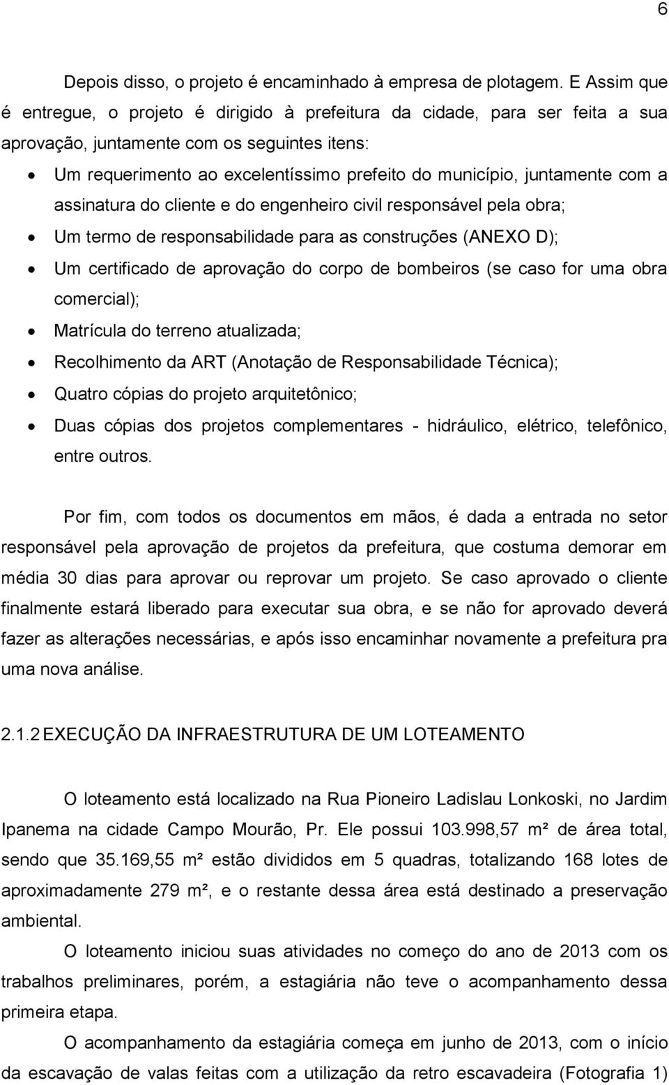 juntamente com a assinatura do cliente e do engenheiro civil responsável pela obra; Um termo de responsabilidade para as construções (ANEXO D); Um certificado de aprovação do corpo de bombeiros (se