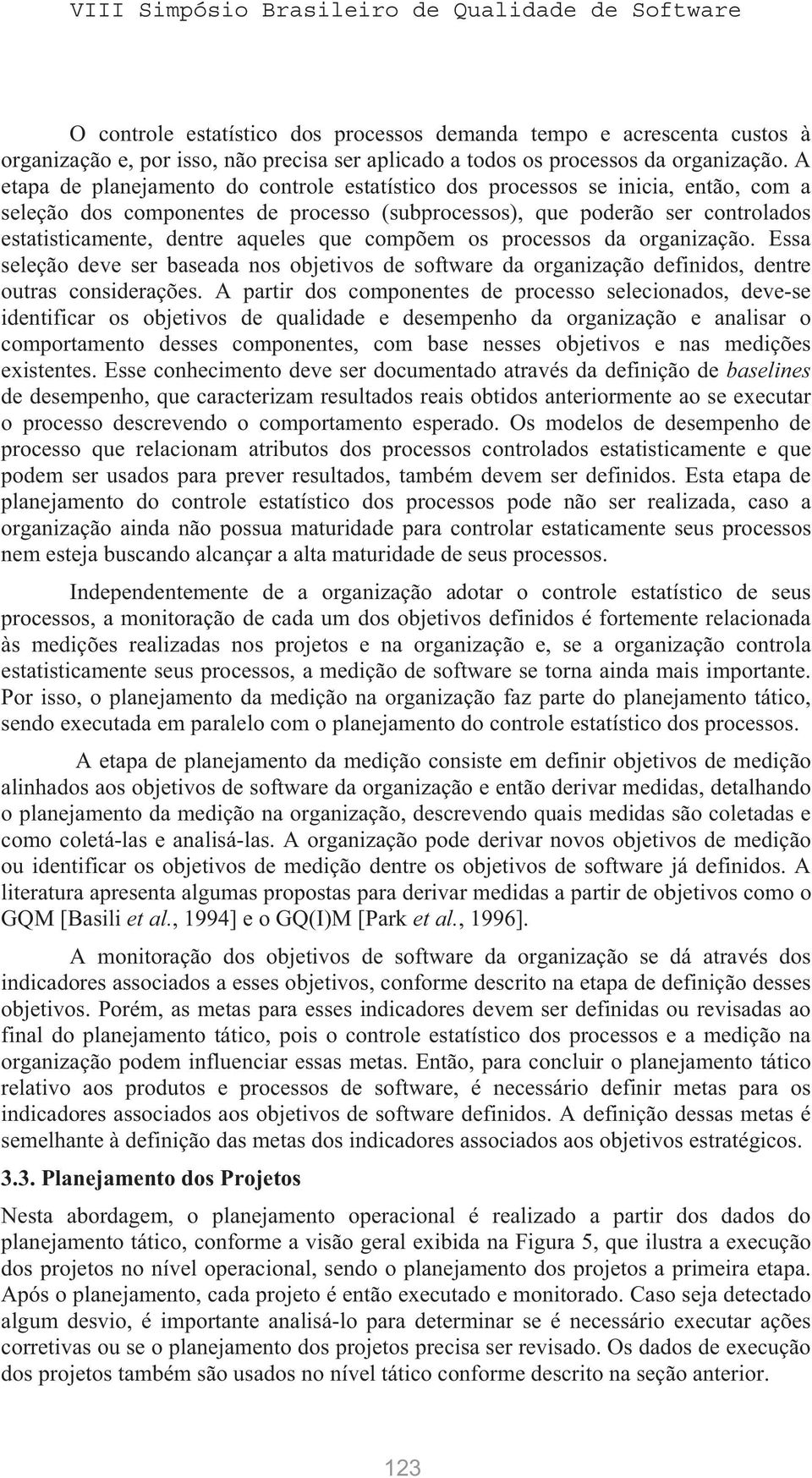 que compõem os processos da organização. Essa seleção deve ser baseada nos objetivos de software da organização definidos, dentre outras considerações.