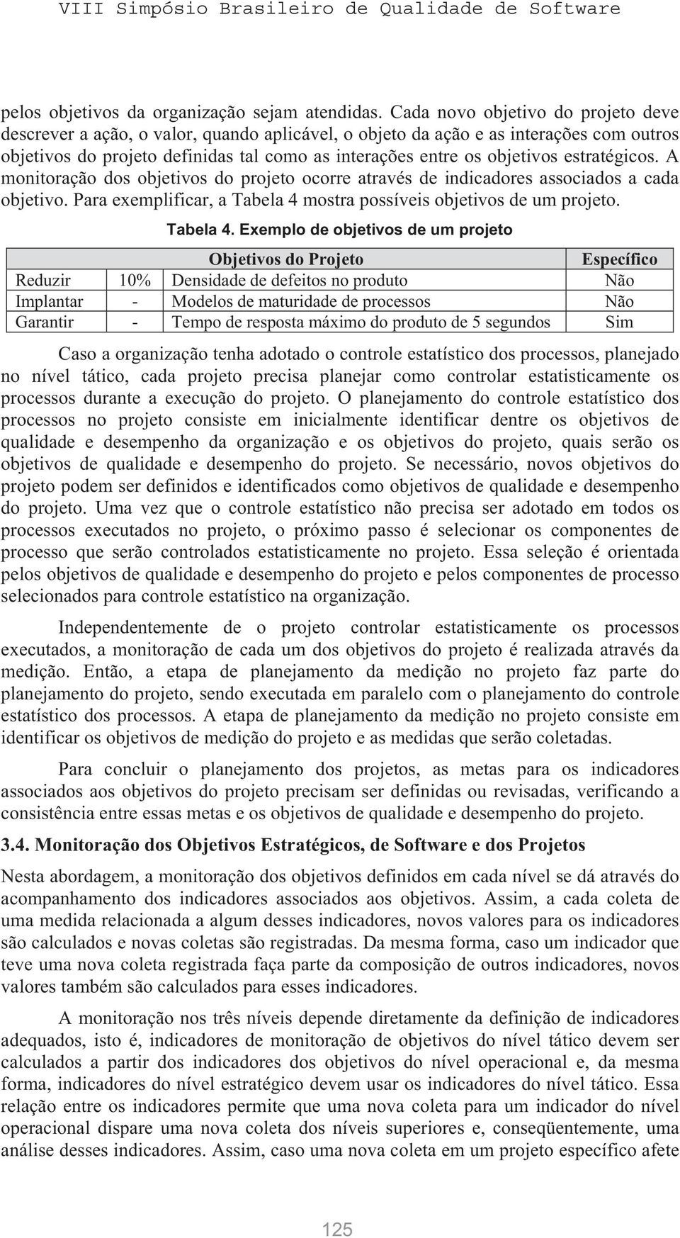 estratégicos. A monitoração dos objetivos do projeto ocorre através de indicadores associados a cada objetivo. Para exemplificar, a Tabela 4 