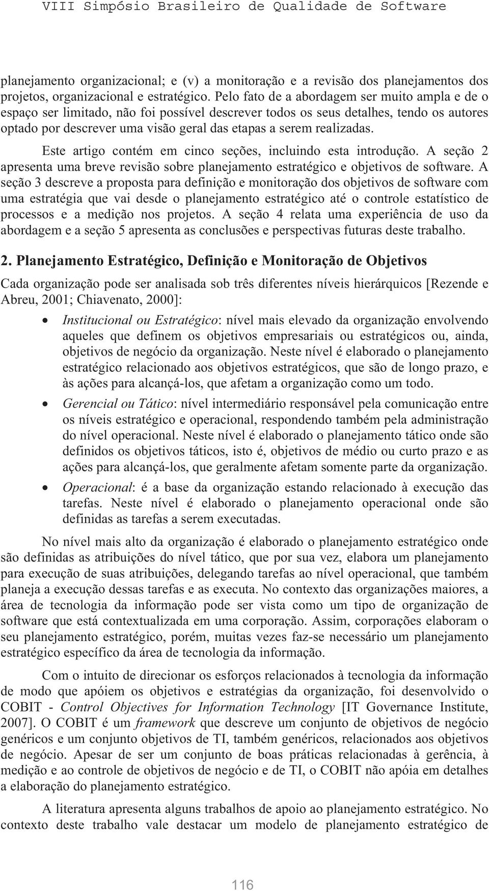 realizadas. Este artigo contém em cinco seções, incluindo esta introdução. A seção 2 apresenta uma breve revisão sobre planejamento estratégico e objetivos de software.