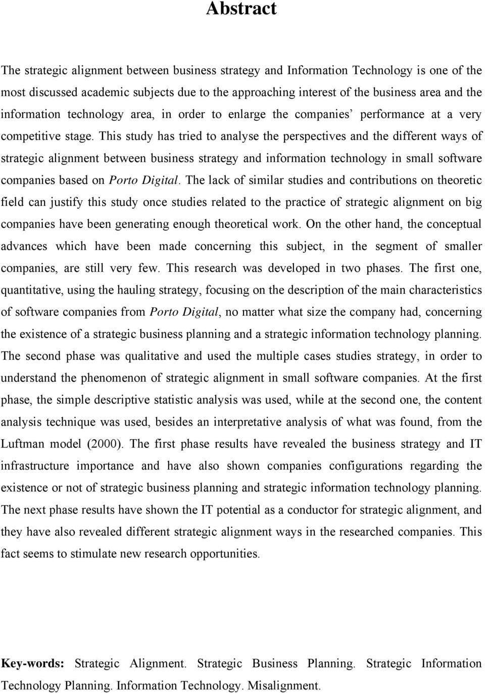 This study has tried to analyse the perspectives and the different ways of strategic alignment between business strategy and information technology in small software companies based on Porto Digital.