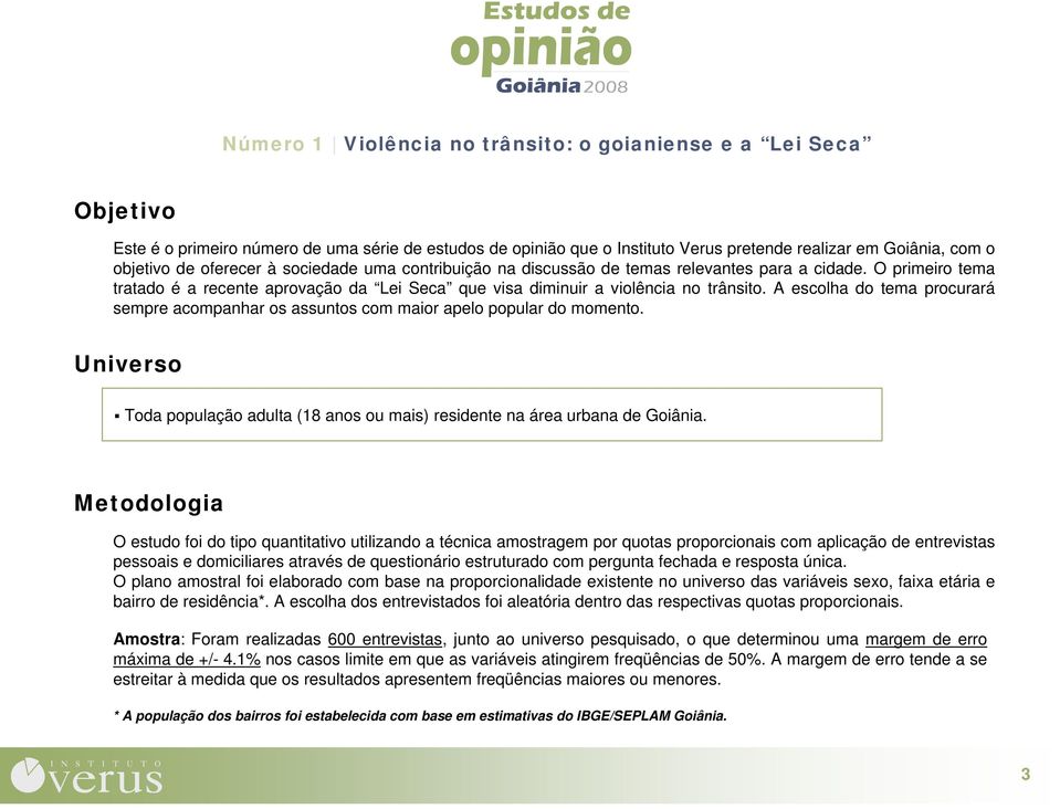 A escolha do tema procurará sempre acompanhar os assuntos com maior apelo popular do momento. Universo Toda população adulta (18 anos ou mais) residente na área urbana de Goiânia.