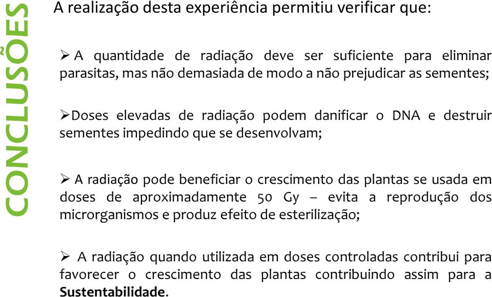 radiação pode beneficiar o crescimento das plantas se usada em doses de aproximadamente 50 Gy evita a reprodução dos microrganismos e produz efeito de