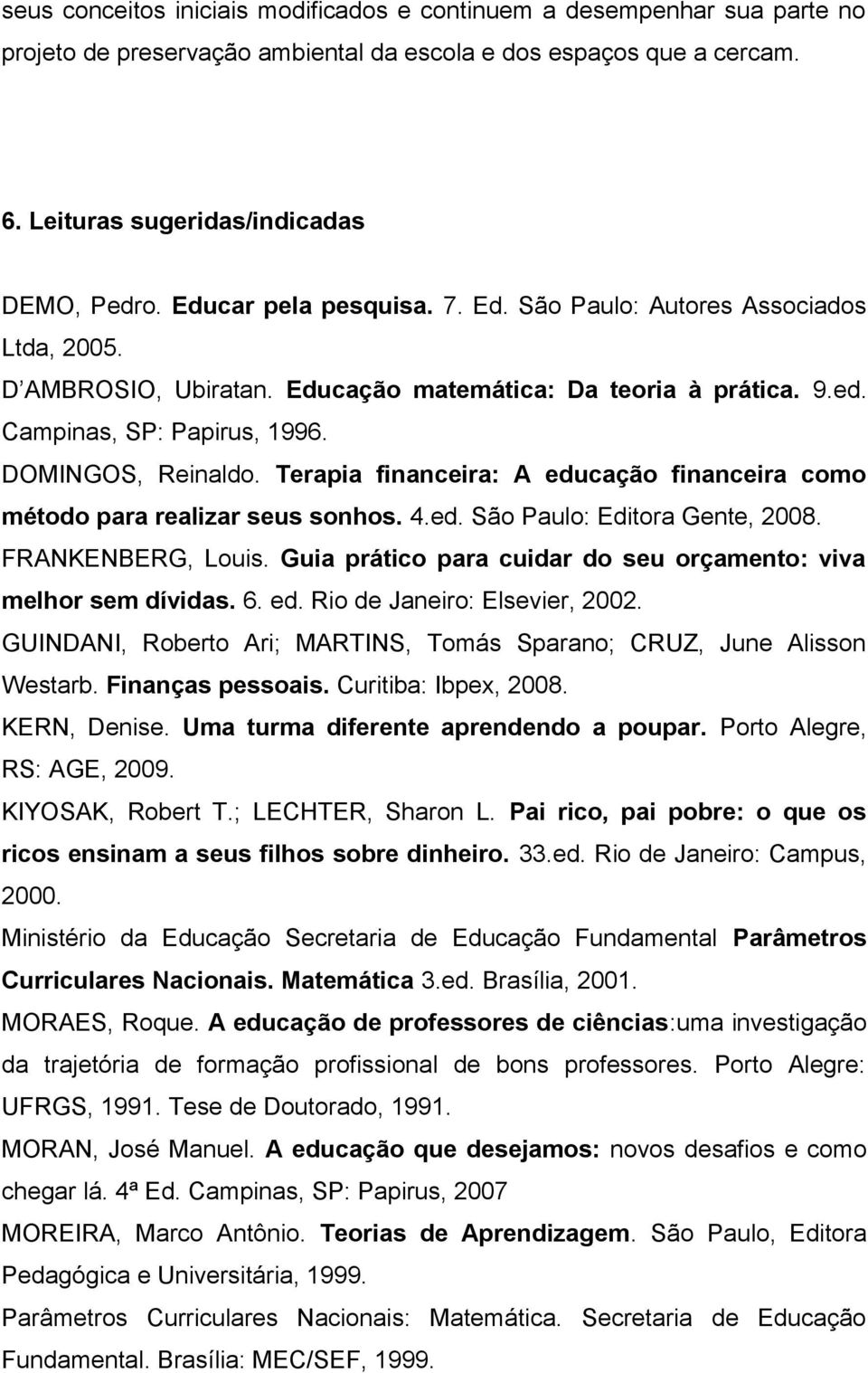 Terapia financeira: A educação financeira como método para realizar seus sonhos. 4.ed. São Paulo: Editora Gente, 2008. FRANKENBERG, Louis.