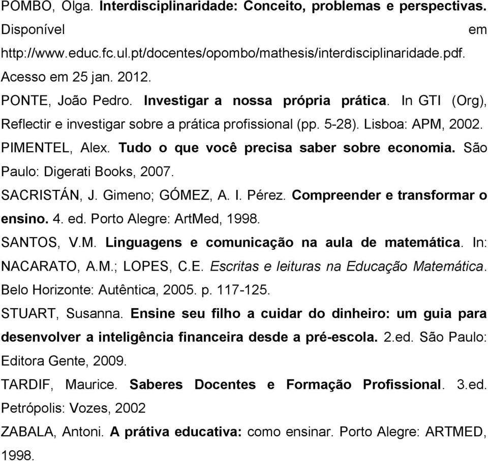 Tudo o que você precisa saber sobre economia. São Paulo: Digerati Books, 2007. SACRISTÁN, J. Gimeno; GÓMEZ, A. I. Pérez. Compreender e transformar o ensino. 4. ed. Porto Alegre: ArtMed, 1998.