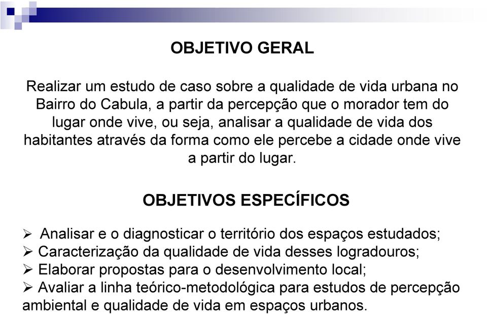 OBJETIVOS ESPECÍFICOS Analisar e o diagnosticar o território dos espaços estudados; Caracterização da qualidade de vida desses logradouros;