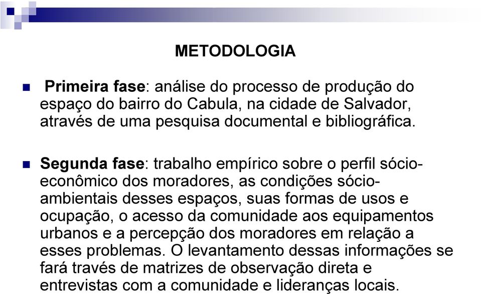 Segunda fase: trabalho empírico sobre o perfil sócioeconômico dos moradores, as condições sócioambientais desses espaços, suas formas de