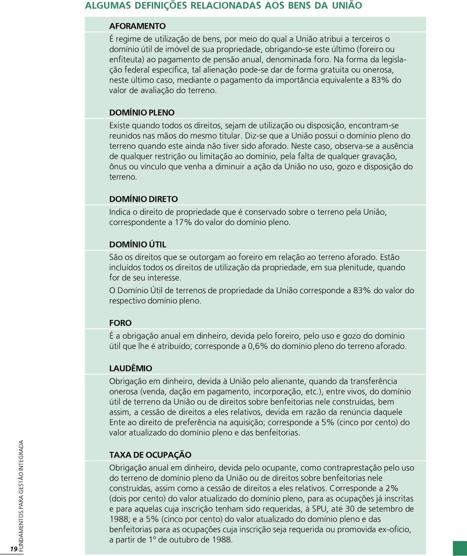 Na forma da legislação federal específica, tal alienação pode-se dar de forma gratuita ou onerosa, neste último caso, mediante o pagamento da importância equivalente a 83% do valor de avaliação do