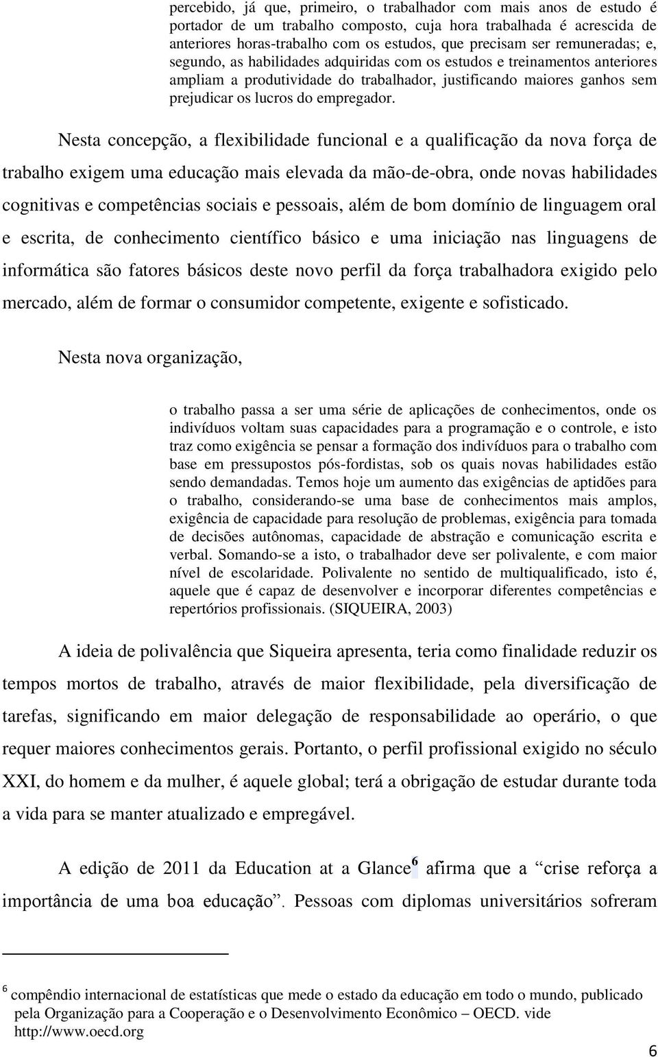 Nesta concepção, a flexibilidade funcional e a qualificação da nova força de trabalho exigem uma educação mais elevada da mão-de-obra, onde novas habilidades cognitivas e competências sociais e