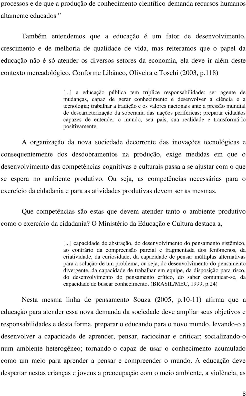 economia, ela deve ir além deste contexto mercadológico. Conforme Libâneo, Oliveira e Toschi (2003, p.118) [.