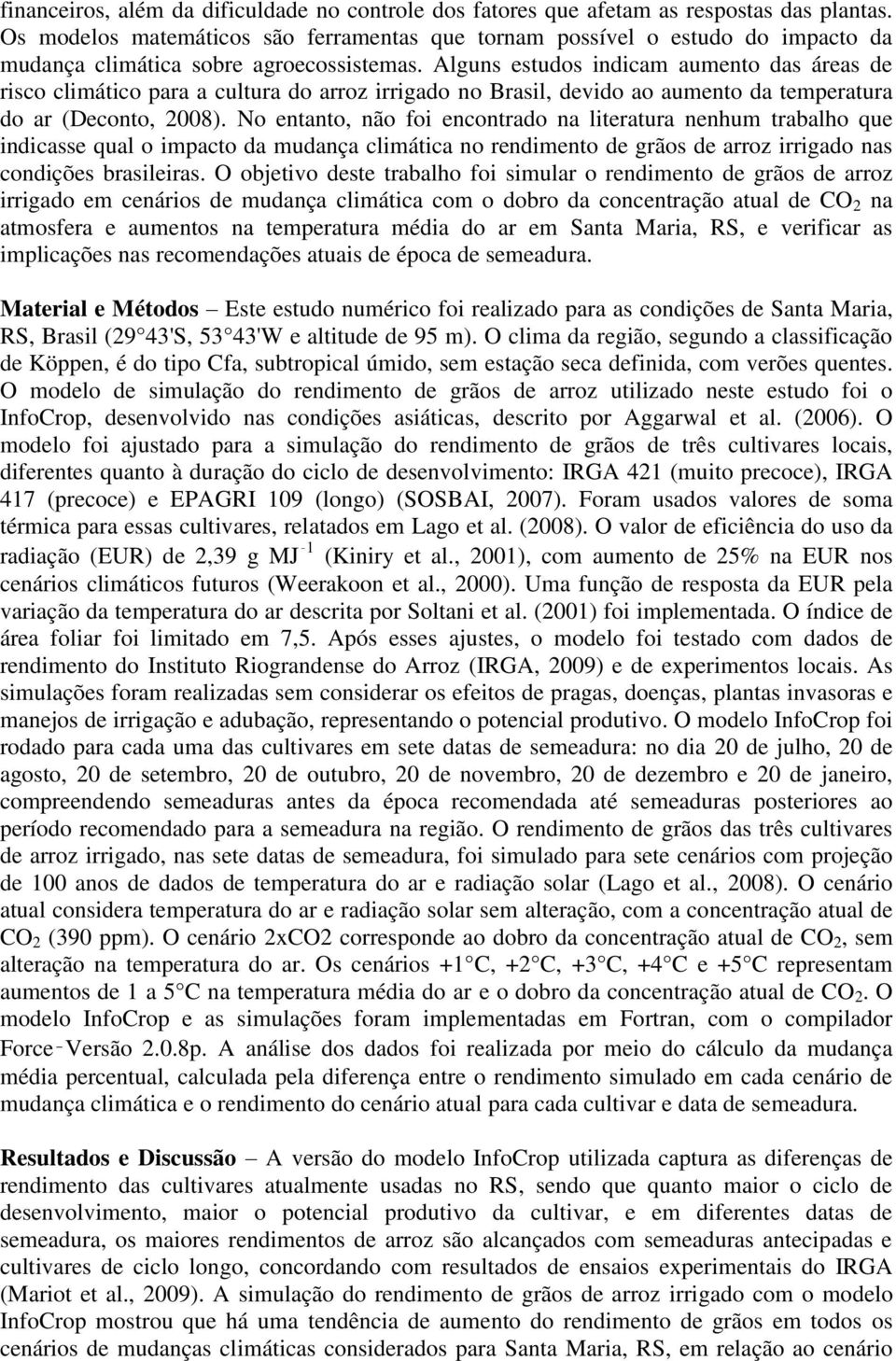 Alguns estudos indicam aumento das áreas de risco climático para a cultura do arroz irrigado no Brasil, devido ao aumento da temperatura do ar (Deconto, 2008).