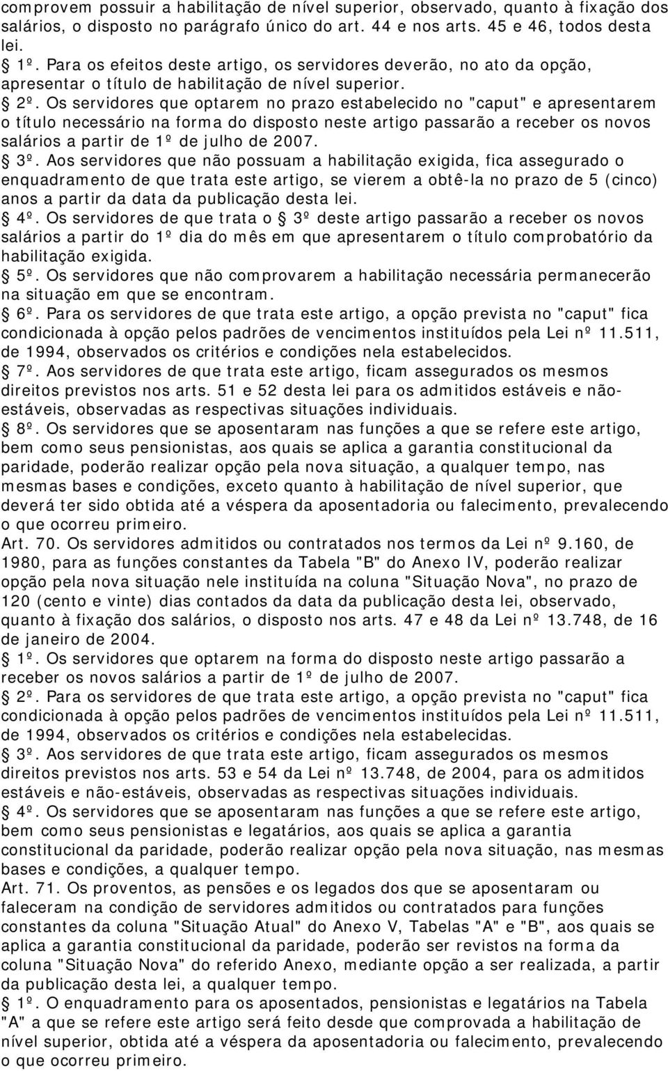 Os servidores que optarem no prazo estabelecido no "caput" e apresentarem o título necessário na forma do disposto neste artigo passarão a receber os novos salários a partir de 1º de julho de 2007.