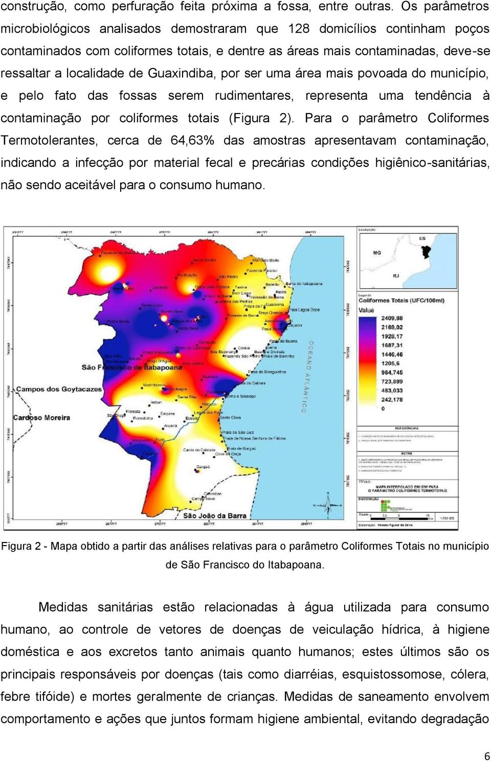 Guaxindiba, por ser uma área mais povoada do município, e pelo fato das fossas serem rudimentares, representa uma tendência à contaminação por coliformes totais (Figura 2).