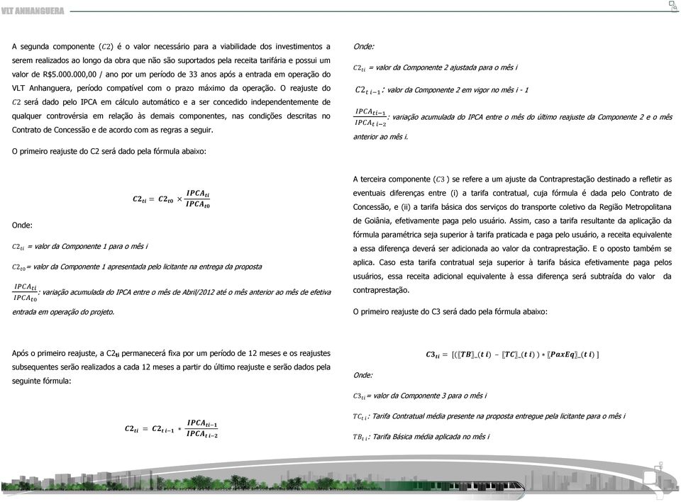 O reajuste do será dado pelo IPCA em cálculo automático e a ser concedido independentemente de qualquer controvérsia em relação às demais componentes, nas condições descritas no Contrato de Concessão