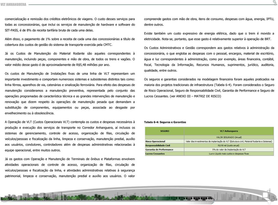 Além disso, o pagamento de 1% sobre a receita de cada uma das concessionárias a título de cobertura dos custos de gestão do sistema de transporte exercida pela CMTC.