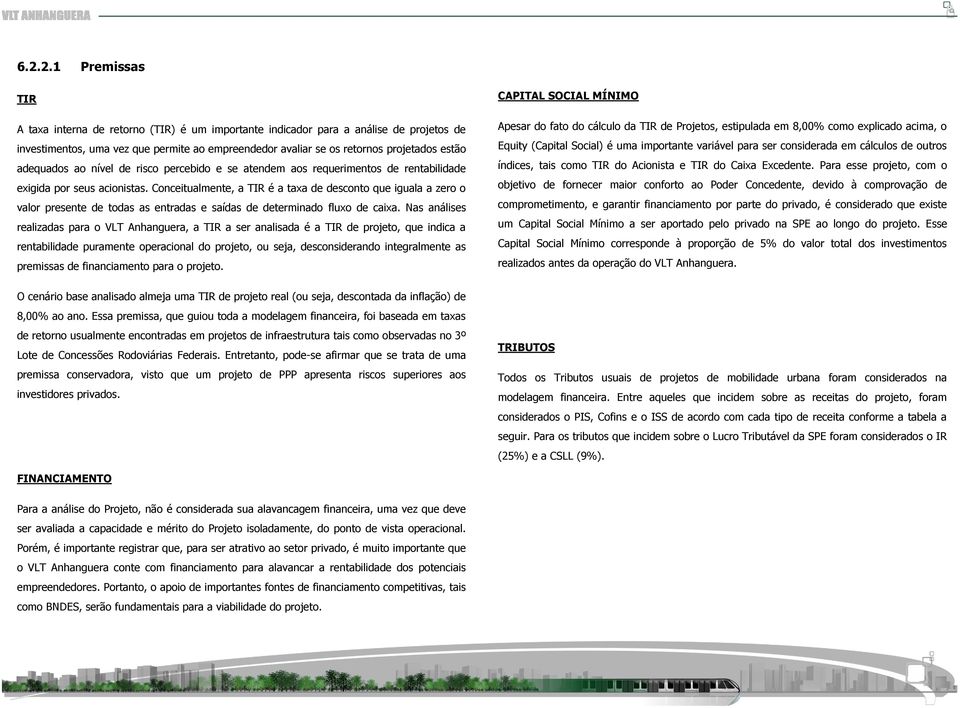 Conceitualmente, a TIR é a taxa de desconto que iguala a zero o valor presente de todas as entradas e saídas de determinado fluxo de caixa.