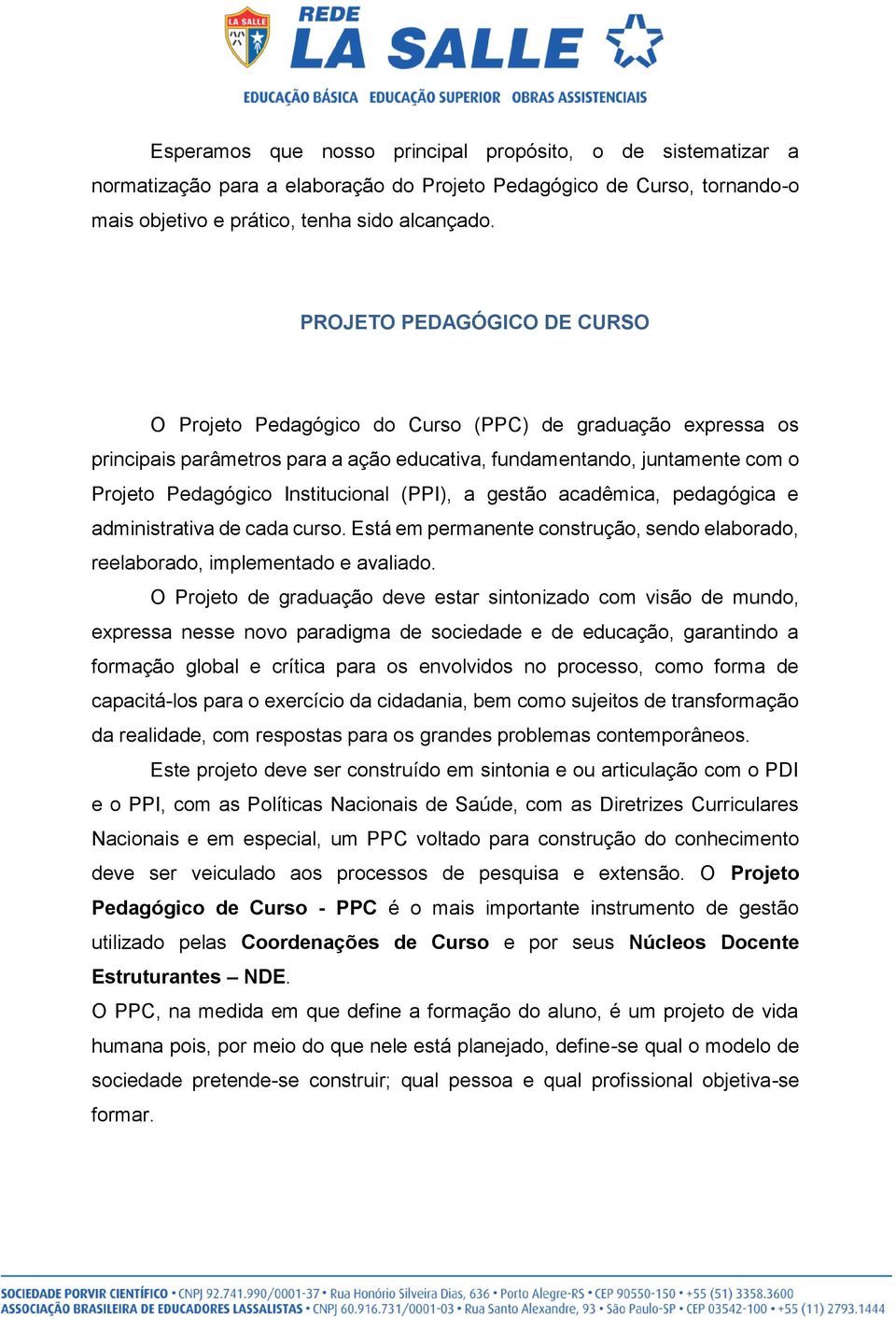 (PPI), a gestão acadêmica, pedagógica e administrativa de cada curso. Está em permanente construção, sendo elaborado, reelaborado, implementado e avaliado.