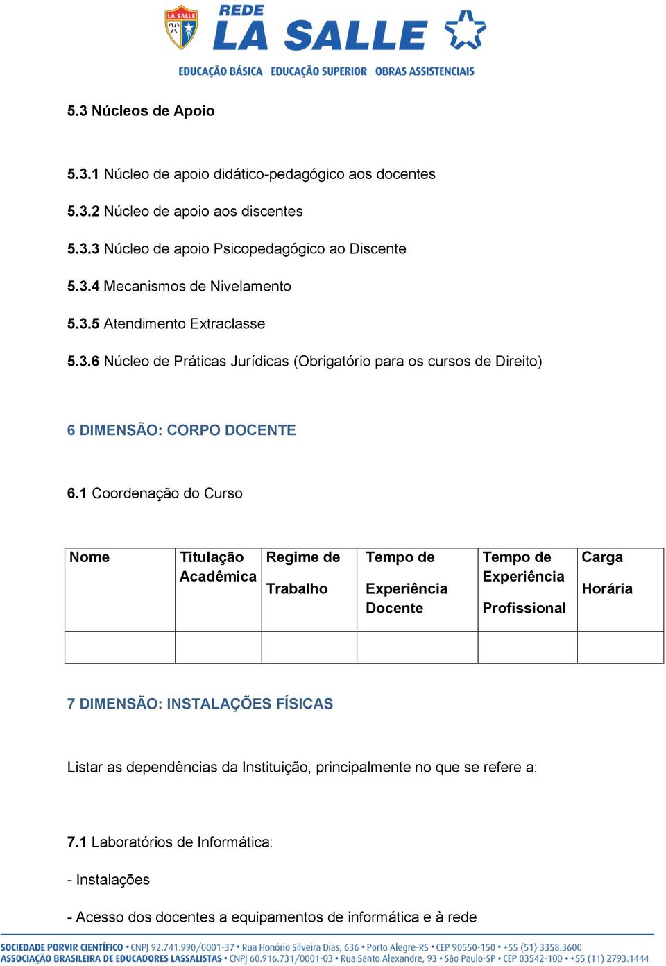 1 Coordenação do Curso Nome Titulação Acadêmica Regime de Trabalho Tempo de Experiência Docente Tempo de Experiência Profissional Carga Horária 7 DIMENSÃO: INSTALAÇÕES