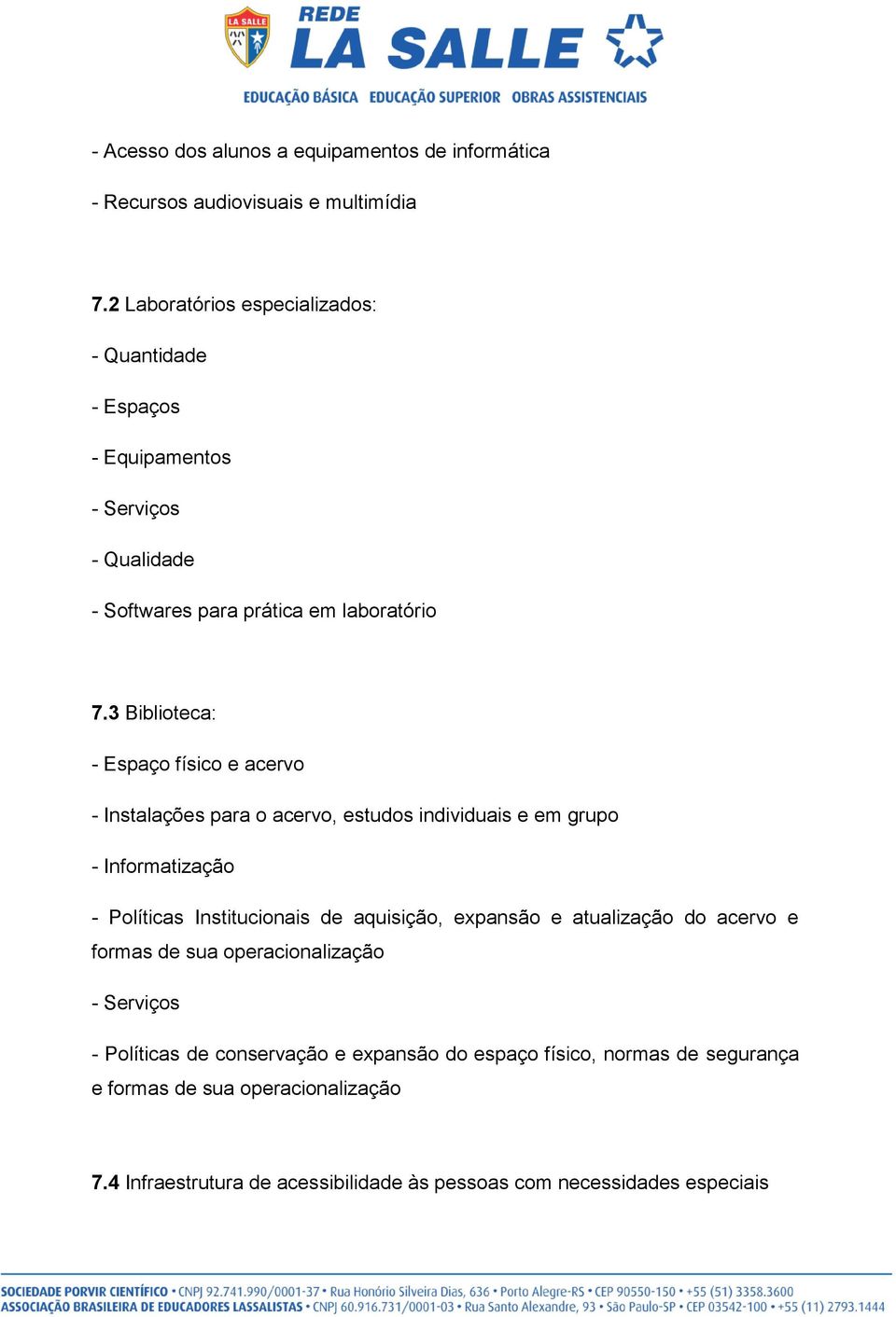 3 Biblioteca: - Espaço físico e acervo - Instalações para o acervo, estudos individuais e em grupo - Informatização - Políticas Institucionais de aquisição,