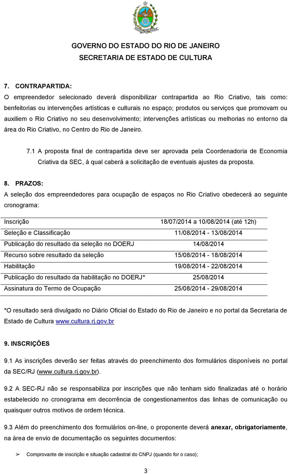 1 A proposta final de contrapartida deve ser aprovada pela Coordenadoria de Economia Criativa da SEC, à qual caberá a solicitação de eventuais ajustes da proposta. 8.