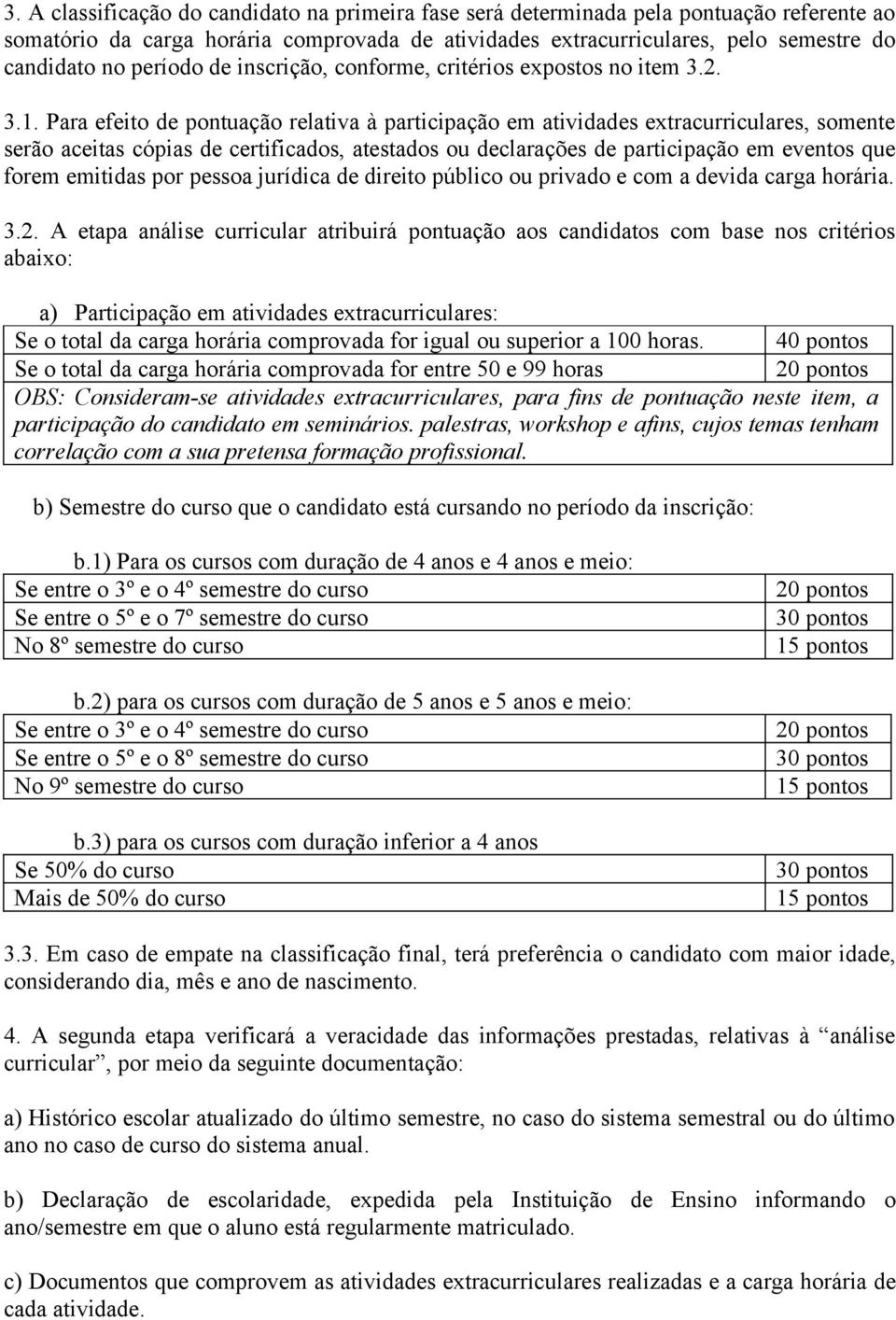 Para efeito de pontuação relativa à participação em atividades extracurriculares, somente serão aceitas cópias de certificados, atestados ou declarações de participação em eventos que forem emitidas