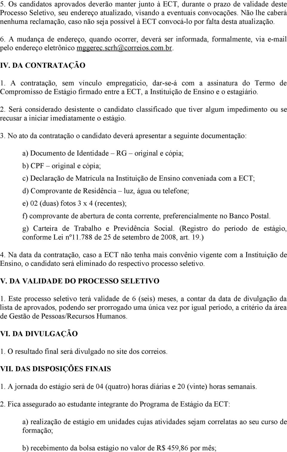 A mudança de endereço, quando ocorrer, deverá ser informada, formalmente, via e-mail pelo endereço eletrônico mggerec.scrh@correios.com.br. IV. DA CONTRATAÇÃO 1.