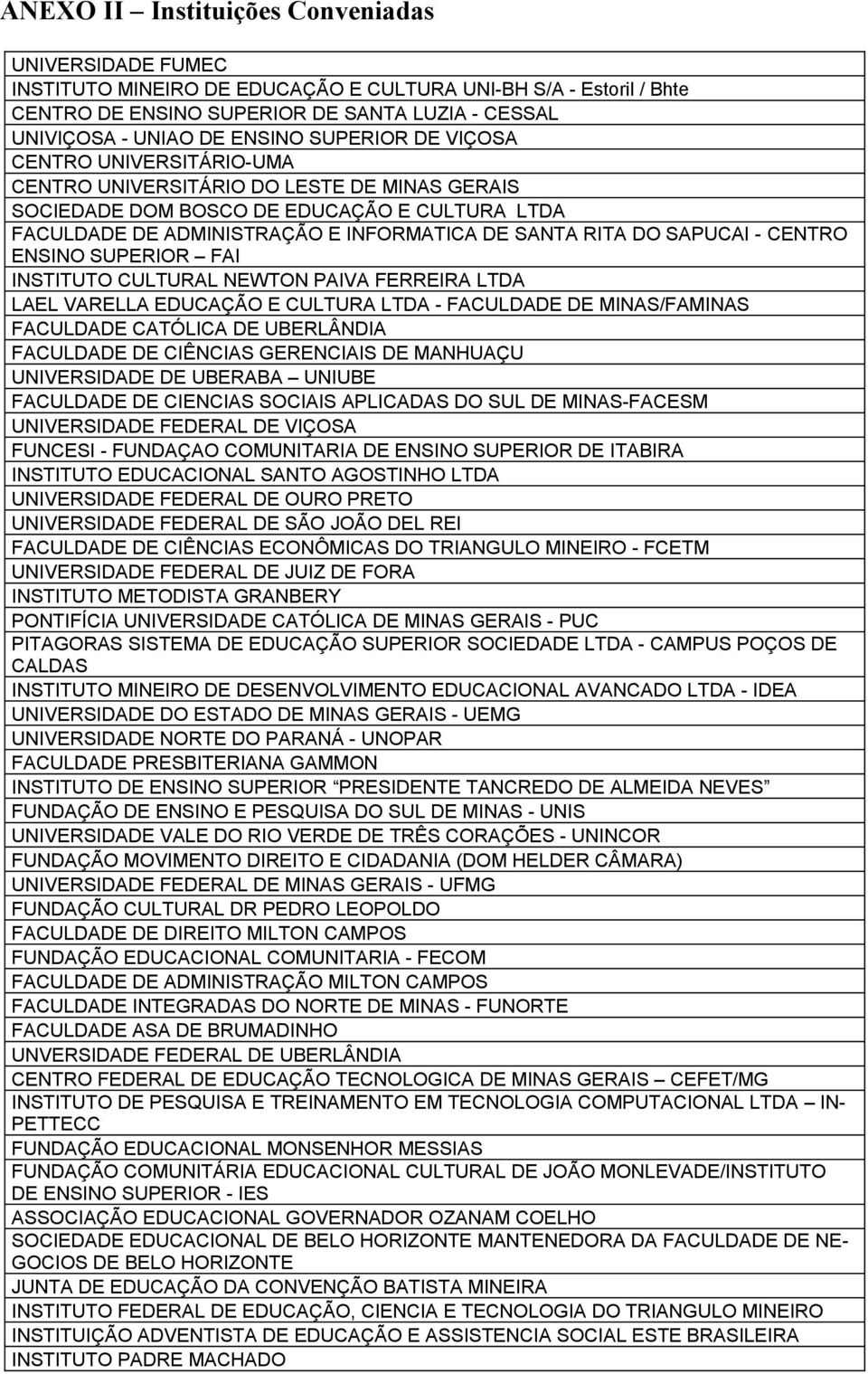 SAPUCAI - CENTRO ENSINO SUPERIOR FAI INSTITUTO CULTURAL NEWTON PAIVA FERREIRA LTDA LAEL VARELLA EDUCAÇÃO E CULTURA LTDA - FACULDADE DE MINAS/FAMINAS FACULDADE CATÓLICA DE UBERLÂNDIA FACULDADE DE