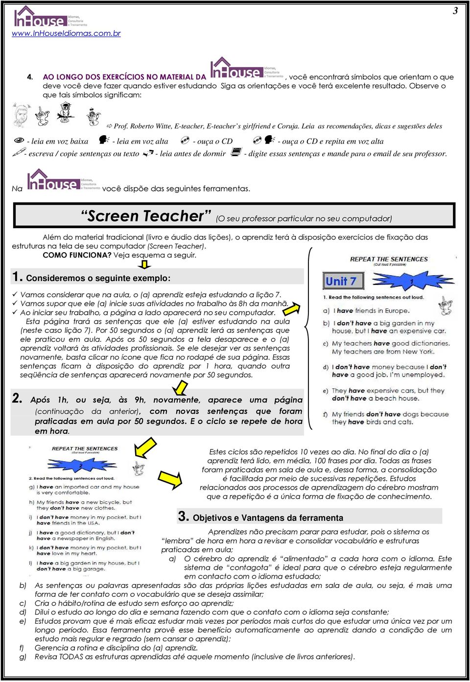 Leia as recomendações, dicas e sugestões deles - leia em voz baixa - leia em voz alta - ouça o CD - ouça o CD e repita em voz alta - escreva / copie sentenças ou texto - leia antes de dormir - digite