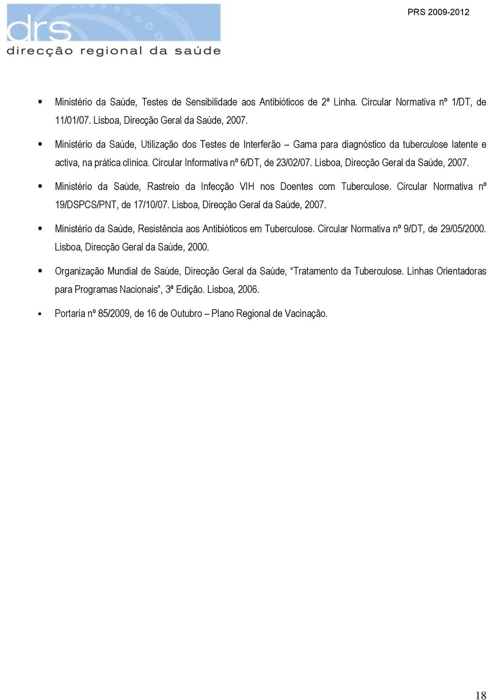 Lisboa, Direcção Geral da Saúde, 2007. Ministério da Saúde, Rastreio da Infecção VIH nos Doentes com Tuberculose. Circular Normativa nº 19/DSPCS/PNT, de 17/10/07.