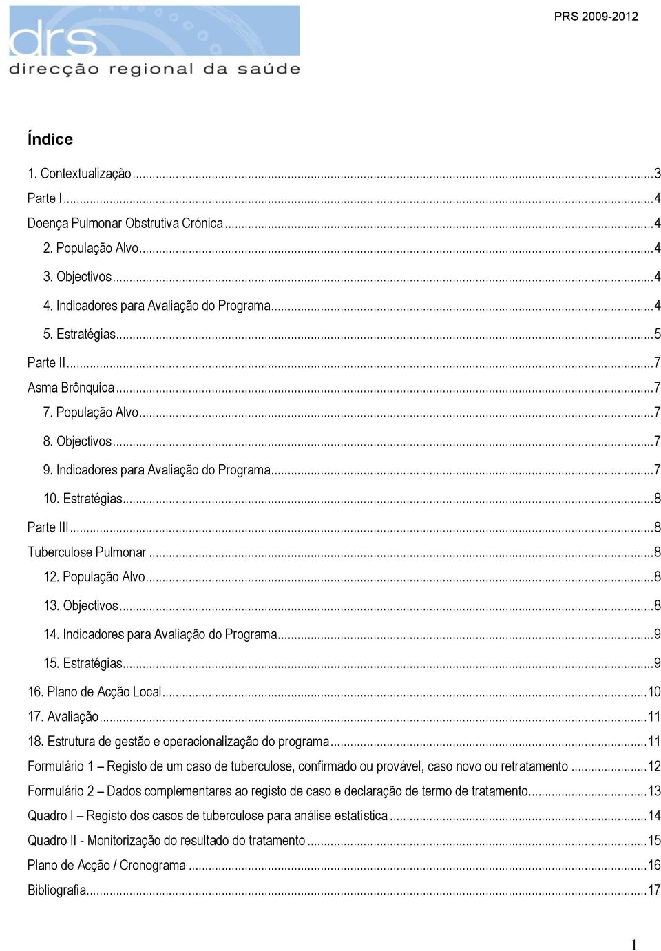 População Alvo... 8 13. Objectivos... 8 14. Indicadores para Avaliação do Programa... 9 15. Estratégias... 9 16. Plano de Acção Local... 10 17. Avaliação... 11 18.