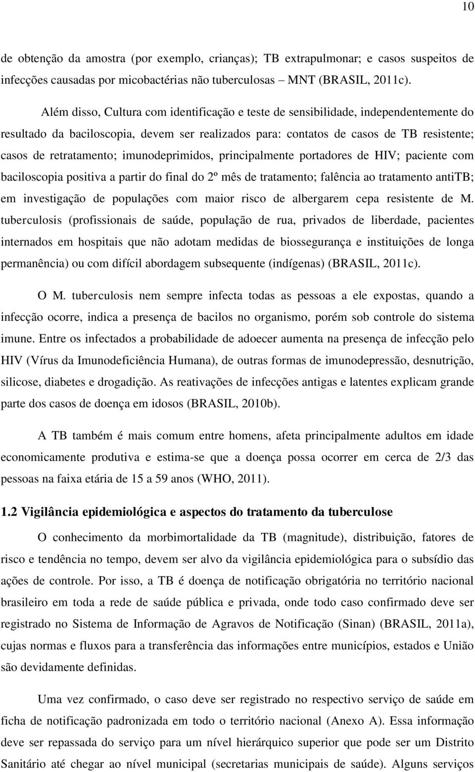 imunodeprimidos, principalmente portadores de HIV; paciente com baciloscopia positiva a partir do final do 2º mês de tratamento; falência ao tratamento antitb; em investigação de populações com maior