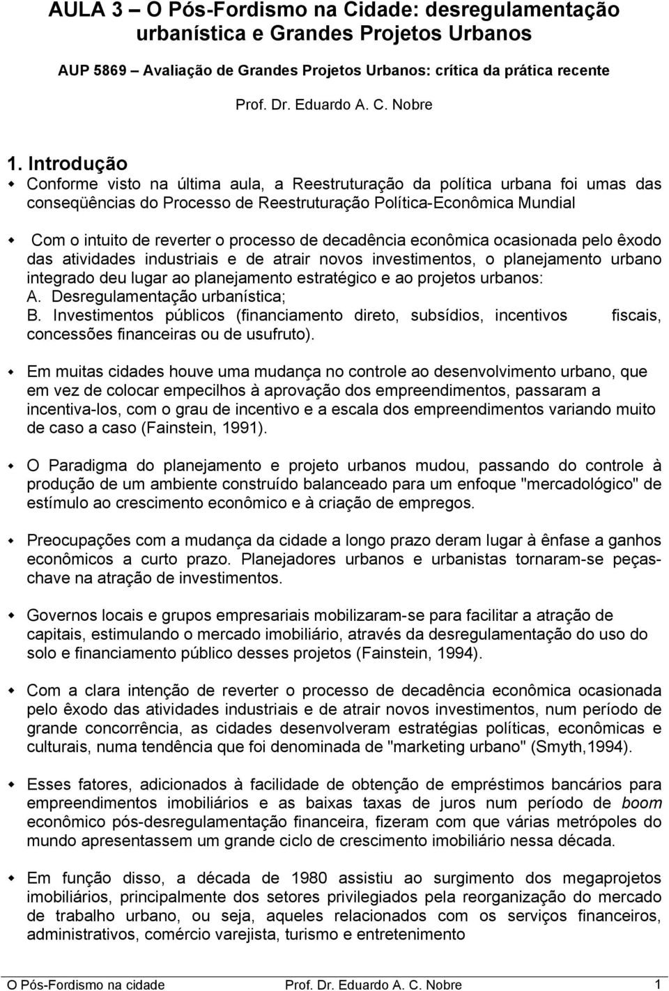 de decadência econômica ocasionada pelo êxodo das atividades industriais e de atrair novos investimentos, o planejamento urbano integrado deu lugar ao planejamento estratégico e ao projetos urbanos: