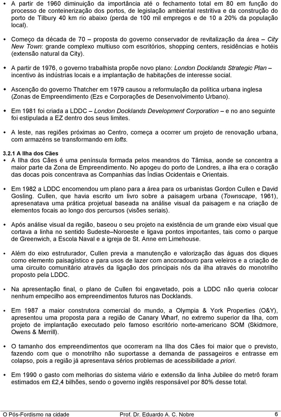 Começo da década de 70 proposta do governo conservador de revitalização da área City New Town: grande complexo multiuso com escritórios, shopping centers, residências e hotéis (extensão natural da