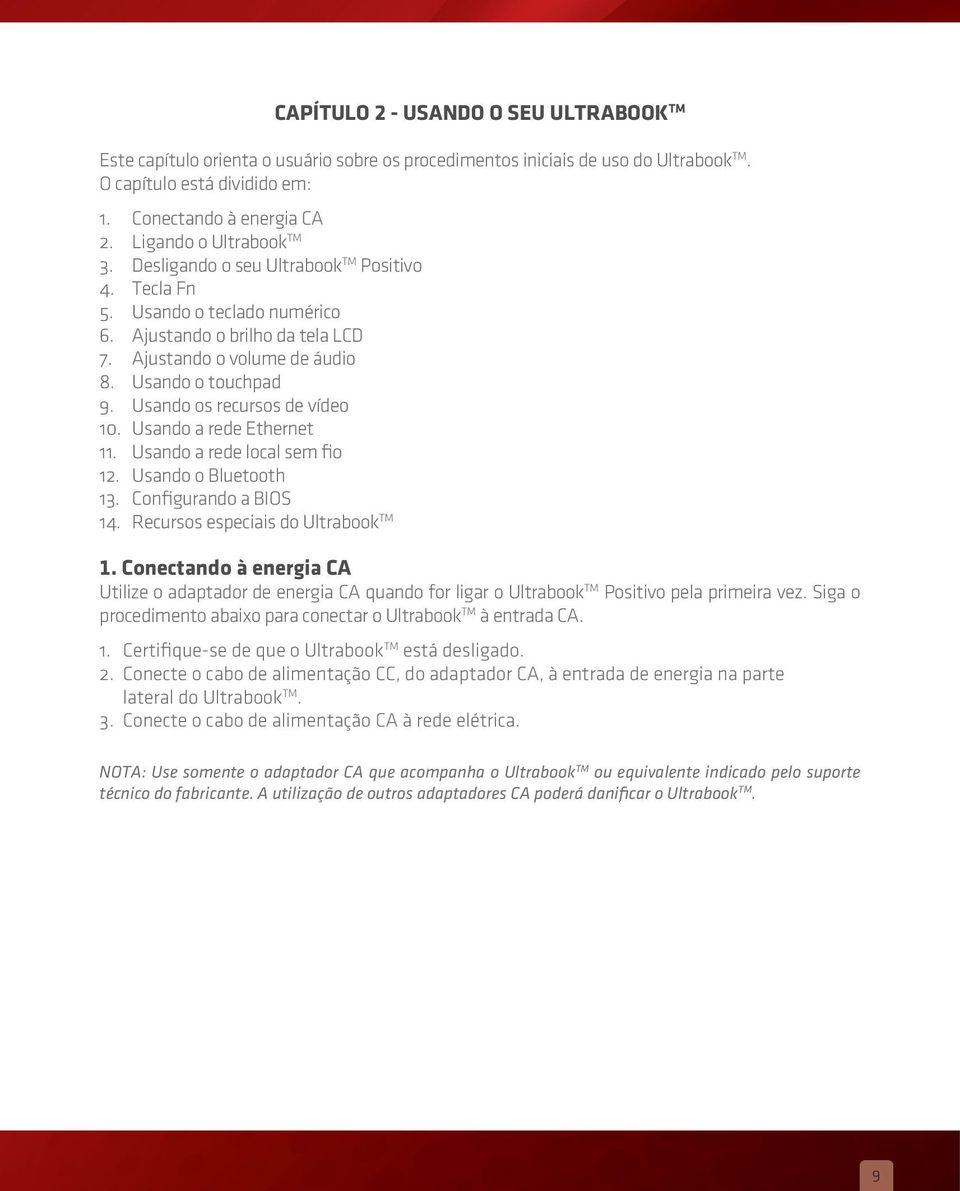 Usando os recursos de vídeo 10. Usando a rede Ethernet 11. Usando a rede local sem fio 12. Usando o Bluetooth 13. Configurando a BIOS 14. Recursos especiais do Ultrabook TM 1.