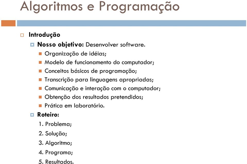 programação; Transcrição para linguagens apropriadas; Comunicação e interação com o