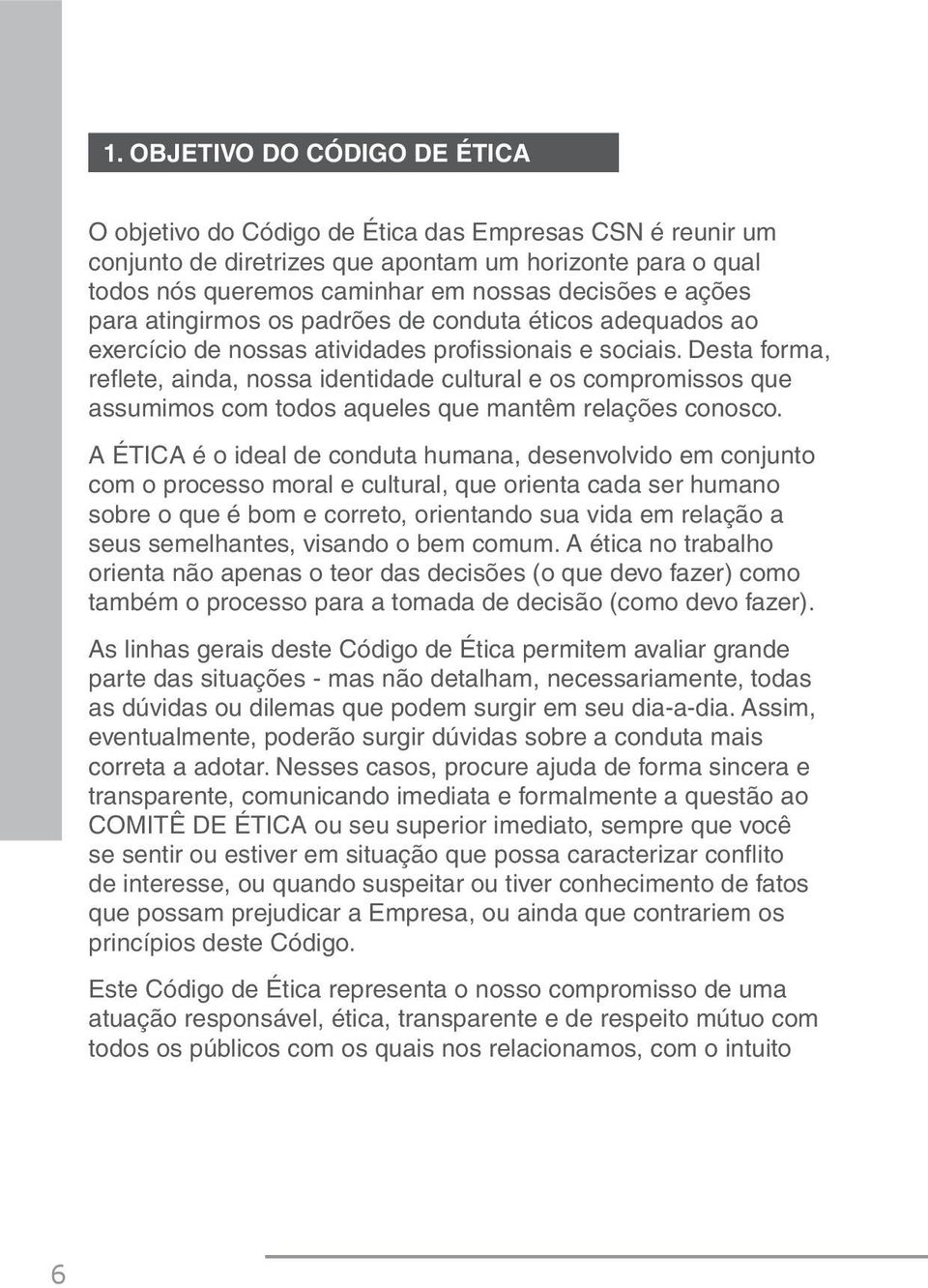 Desta forma, refl ete, ainda, nossa identidade cultural e os compromissos que assumimos com todos aqueles que mantêm relações conosco.