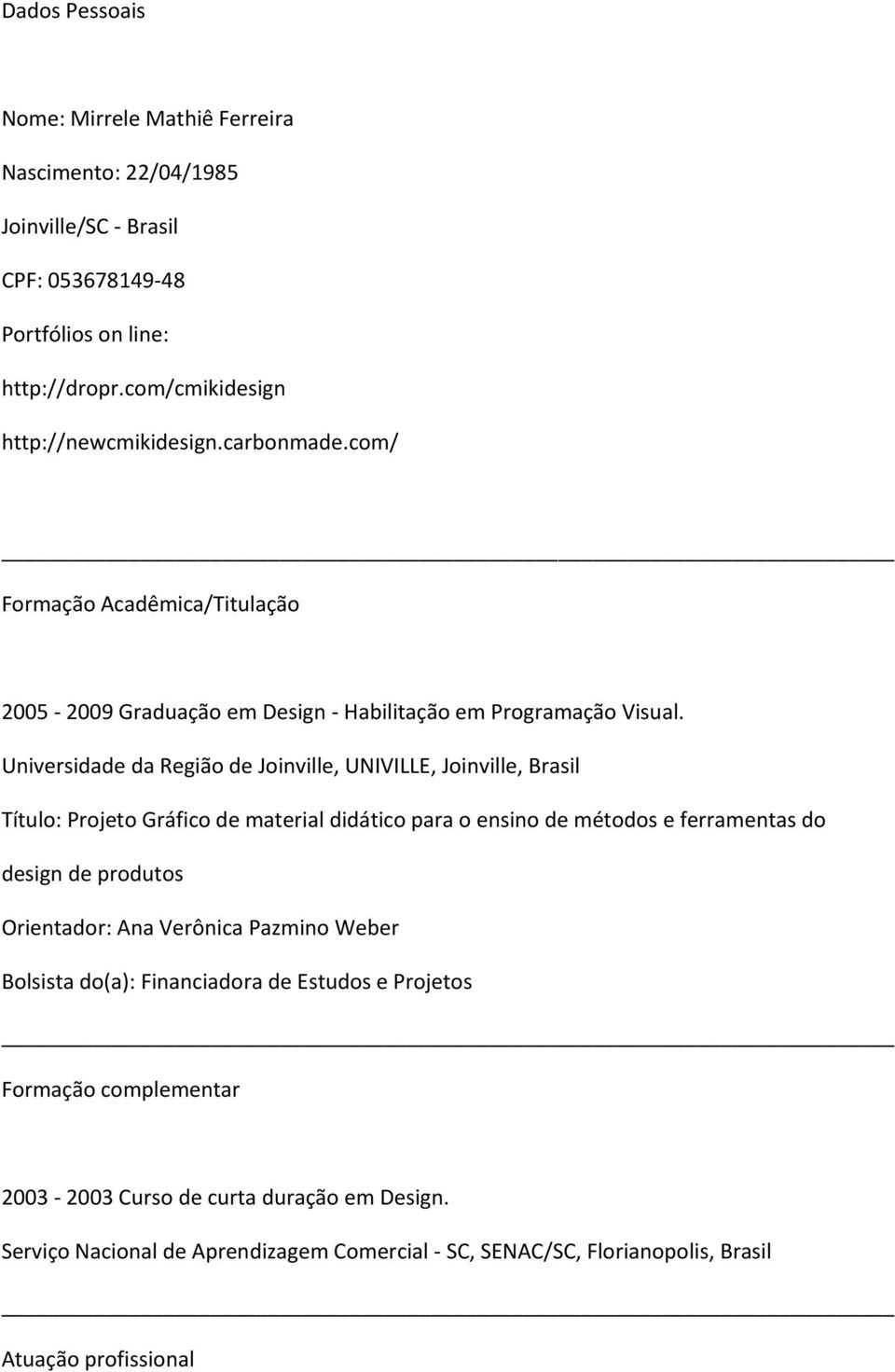 Universidade da Região de Joinville, UNIVILLE, Joinville, Brasil Título: Projeto Gráfico de material didático para o ensino de métodos e ferramentas do design de produtos