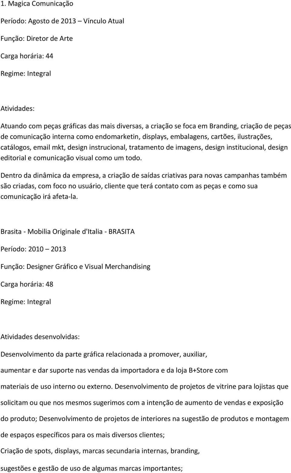 institucional, design editorial e comunicação visual como um todo.