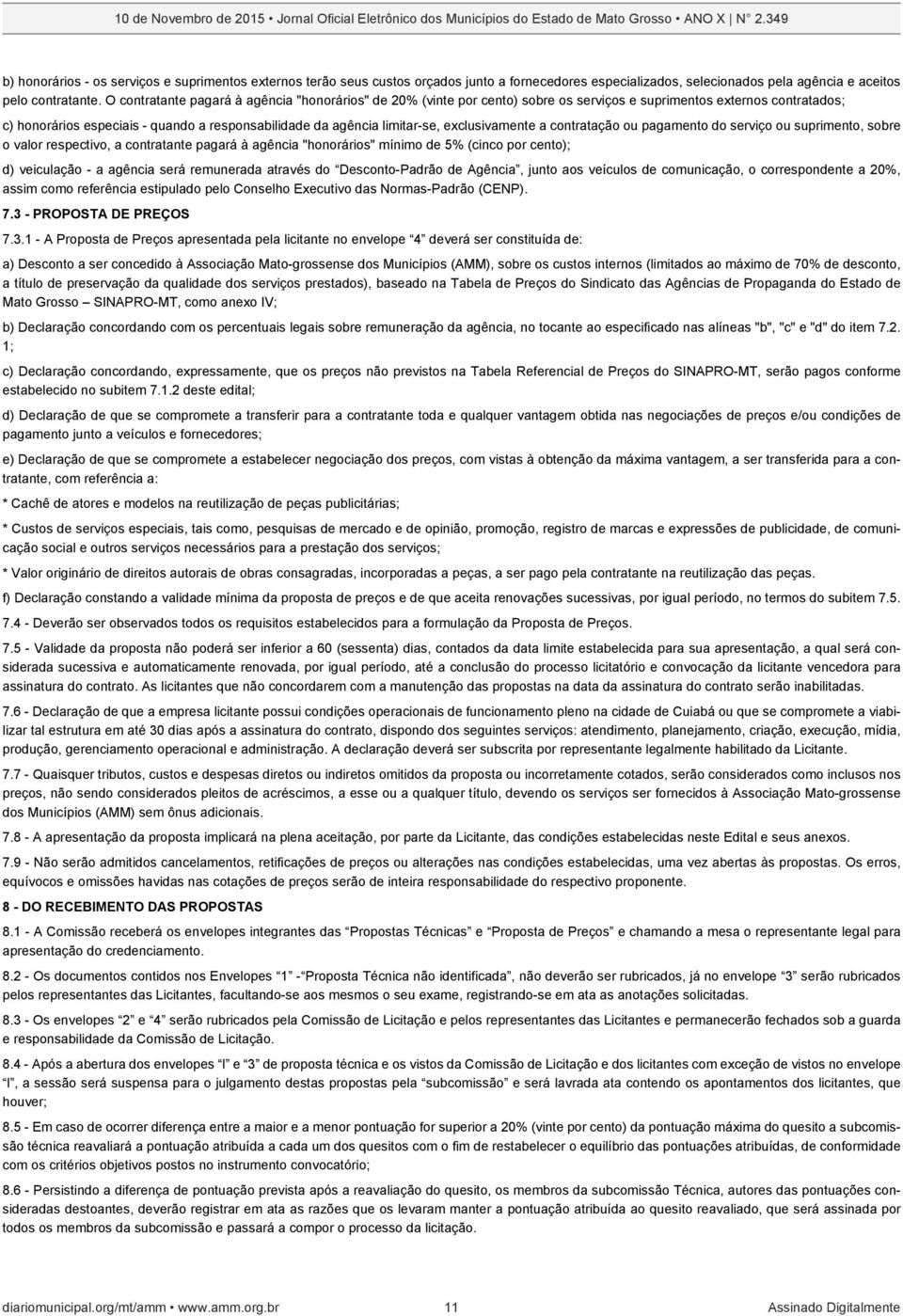 exclusivamente a contratação ou pagamento do serviço ou suprimento, sobre o valor respectivo, a contratante pagará à agência "honorários" mínimo de 5% (cinco por cento); d) veiculação - a agência