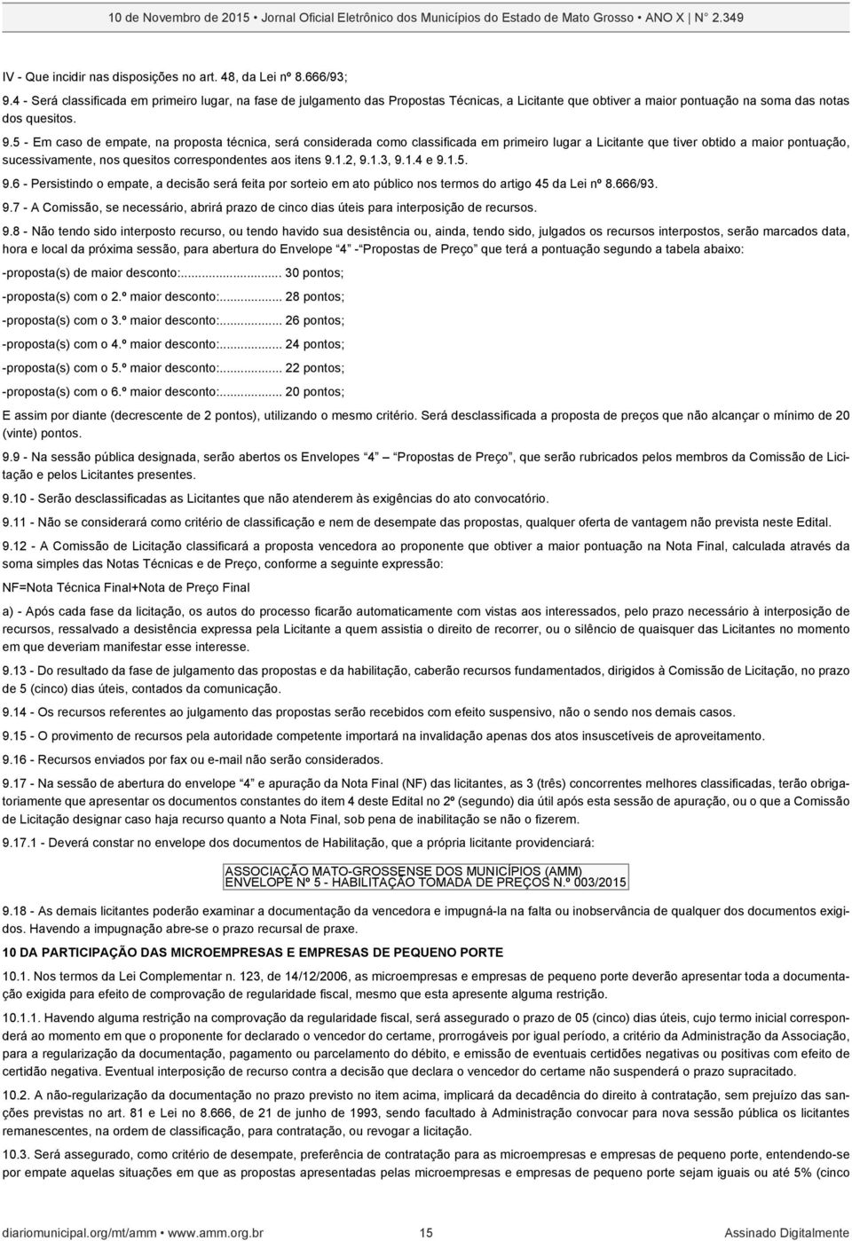 5 - Em caso de empate, na proposta técnica, será considerada como classificada em primeiro lugar a Licitante que tiver obtido a maior pontuação, sucessivamente, nos quesitos correspondentes aos itens