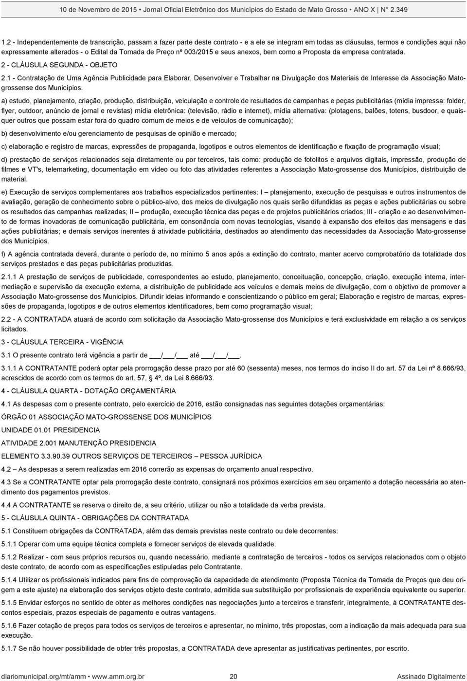 1 - Contratação de Uma Agência Publicidade para Elaborar, Desenvolver e Trabalhar na Divulgação dos Materiais de Interesse da Associação Matogrossense dos Municípios.