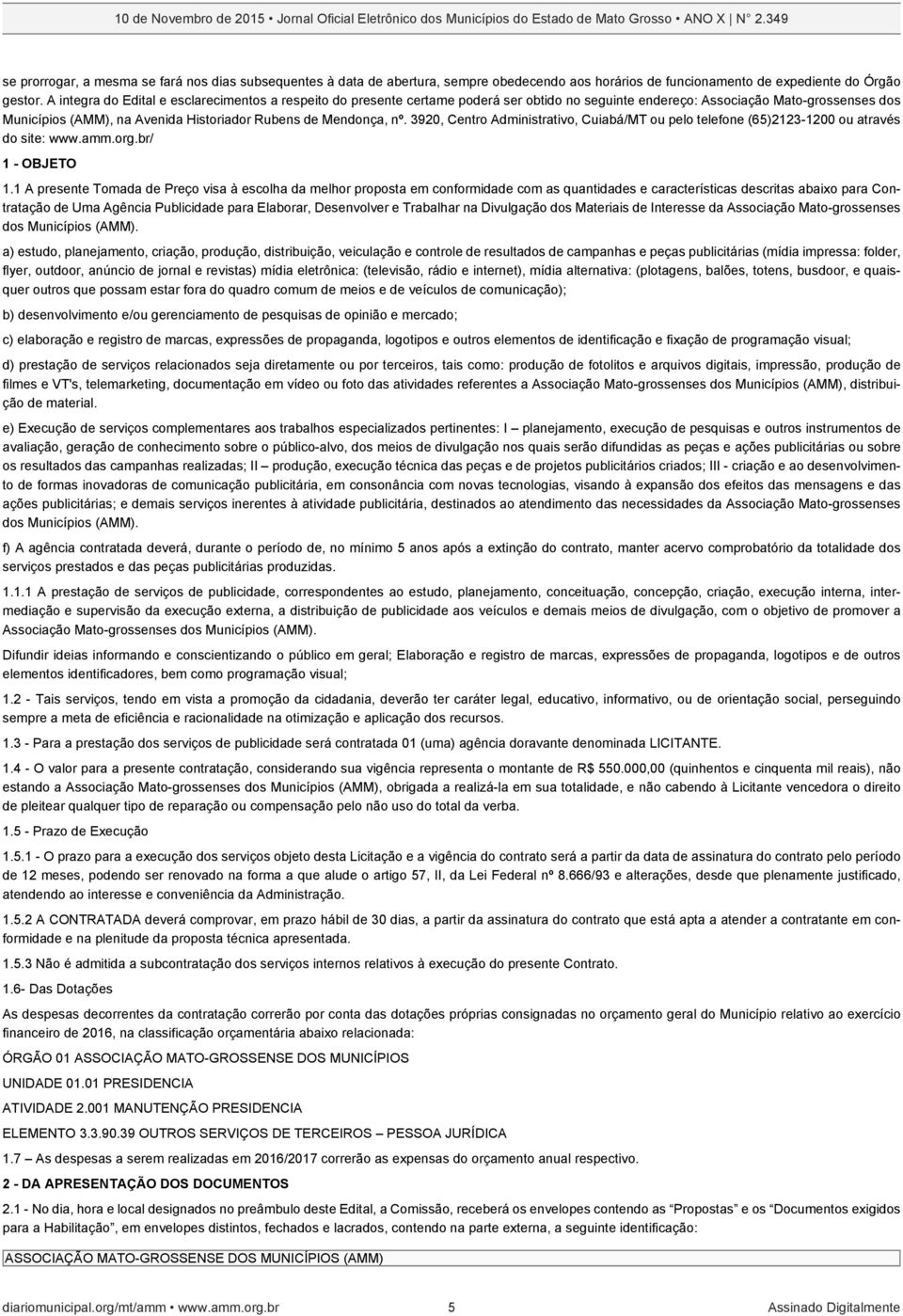 Mendonça, nº. 3920, Centro Administrativo, Cuiabá/MT ou pelo telefone (65)2123-1200 ou através do site: www.amm.org.br/ 1 - OBJETO 1.