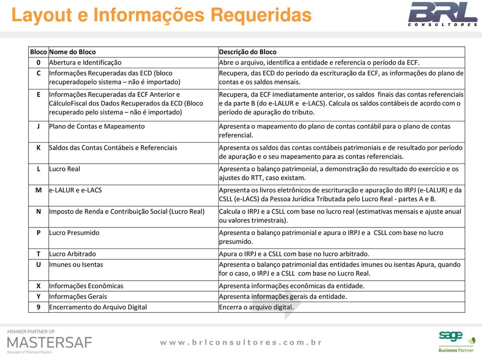 E Informações Recuperadas da ECF Anterior e CálculoFiscal dos Dados Recuperados da ECD (Bloco recuperado pelo sistema não é importado) Recupera, da ECF imediatamente anterior, os saldos finais das