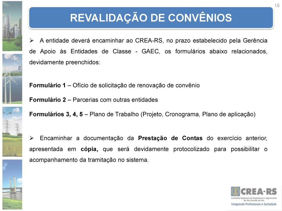 com outras entidades Formulários 3, 4, 5 Plano de Trabalho (Projeto, Cronograma, Plano de aplicação) Encaminhar a documentação da Prestação de