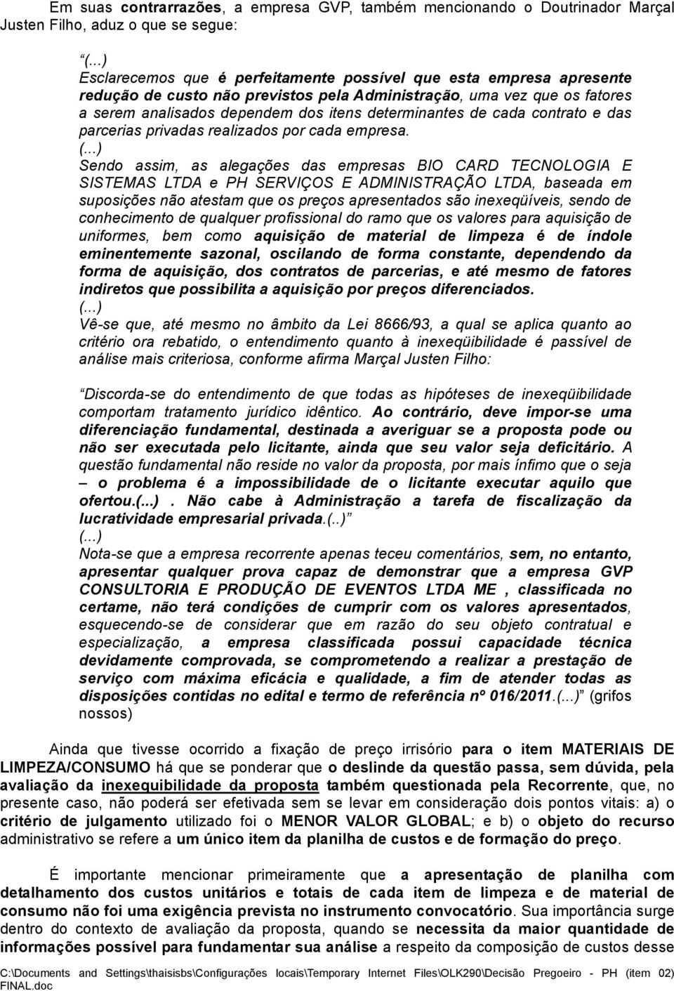 Sendo assim, as alegações das empresas BIO CARD TECNOLOGIA E SISTEMAS LTDA e PH SERVIÇOS E ADMINISTRAÇÃO LTDA, baseada em suposições não atestam que os preços apresentados são inexeqüíveis, sendo de