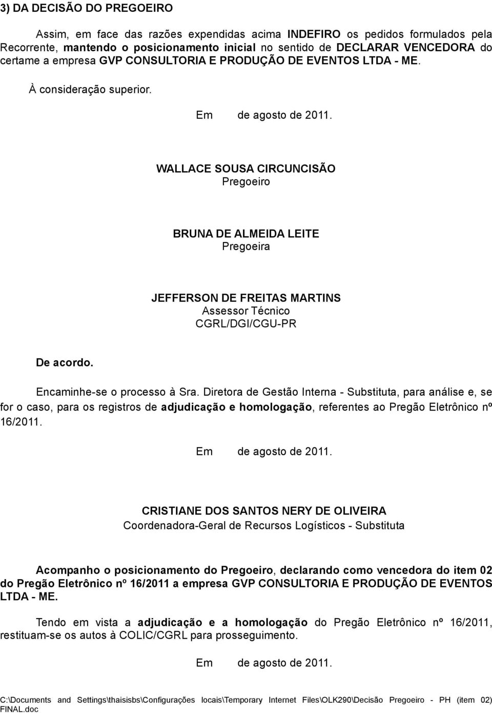 WALLACE SOUSA CIRCUNCISÃO Pregoeiro BRUNA DE ALMEIDA LEITE Pregoeira JEFFERSON DE FREITAS MARTINS Assessor Técnico CGRL/DGI/CGU-PR De acordo. Encaminhe-se o processo à Sra.