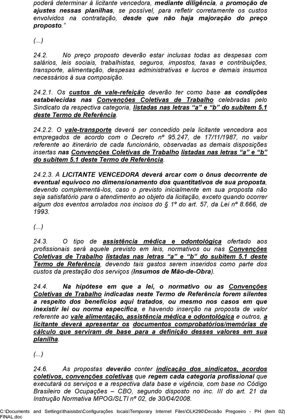 .2. No preço proposto deverão estar inclusas todas as despesas com salários, leis sociais, trabalhistas, seguros, impostos, taxas e contribuições, transporte, alimentação, despesas administrativas e